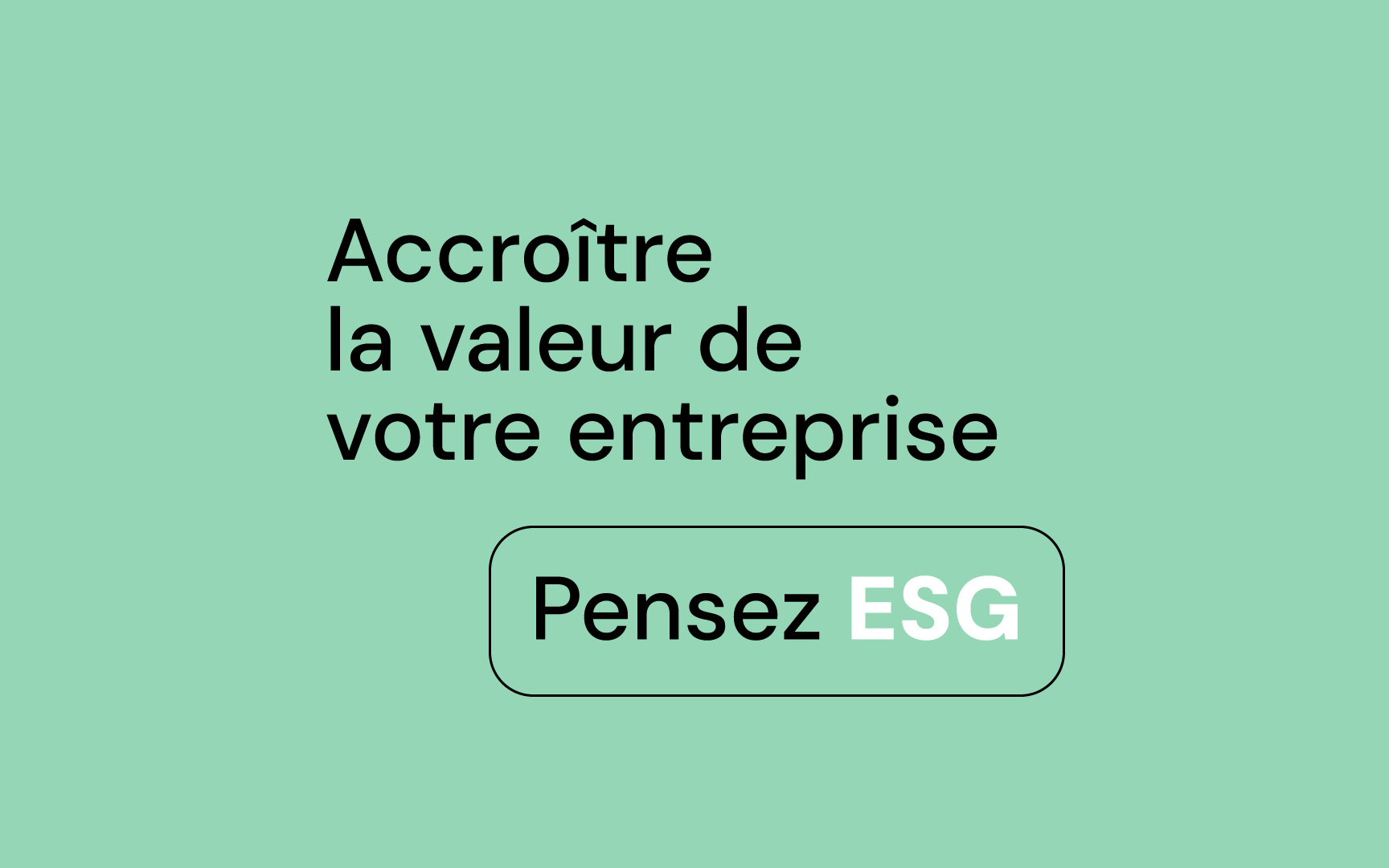 Accroître la valeur de votre entreprise. Pensez ESG.